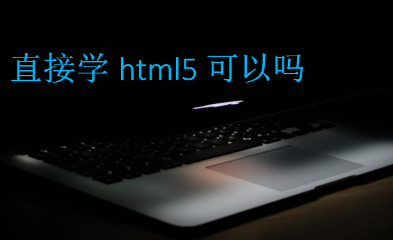 直接学html5可以吗